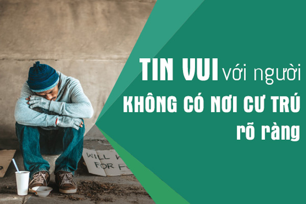 Từ 01/7/2021 tin vui cho những đối tượng không có nơi cư trú rõ ràng