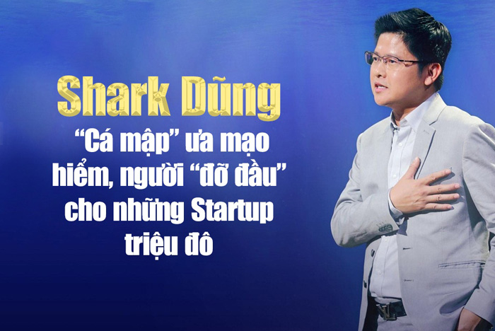 Tiểu sử Shark Dũng: Nguyễn Mạnh Dũng người đỡ đầu cho các Startup triệu đô