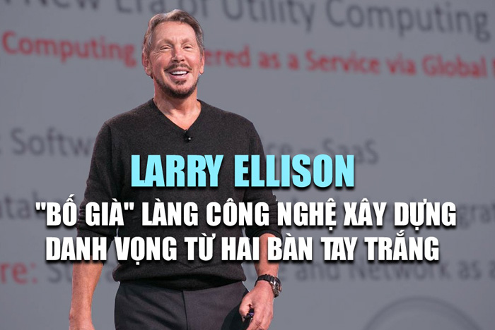 Tiểu sử Larry Ellison: Nhà sàng lập tập đoàn Oracle - Xây dựng đế chế công nghệ từ 2 bàn tay trắng