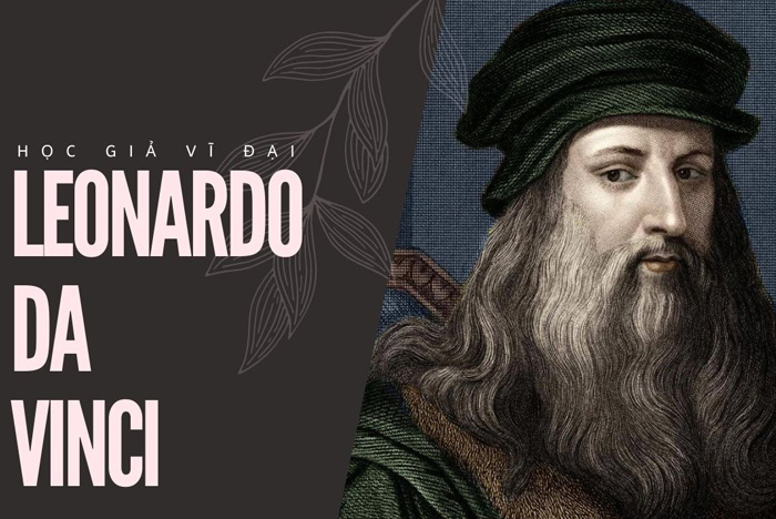 Tiểu sử Leonardo da Vinci: Người có tầm nhìn vượt thời đại - Thiên tài toàn năng của Nhân loại