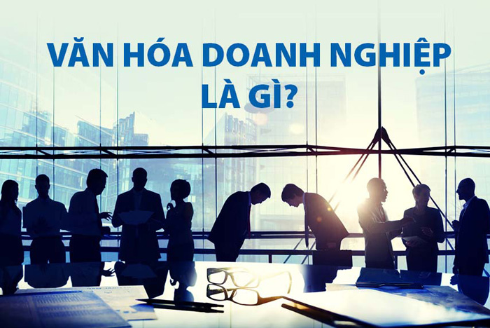Văn hóa doanh nghiệp là gì? Tại sao lại phải xây dựng văn hóa doanh nghiệp?