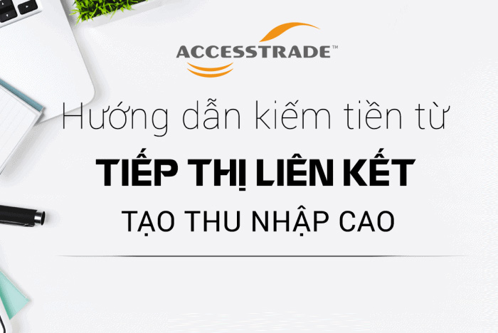 Kiếm tiền trên Accesstrade có ưu và nhược điểm gì? Các hình thức kiếm tiền cực hiệu quả với Accesstrade