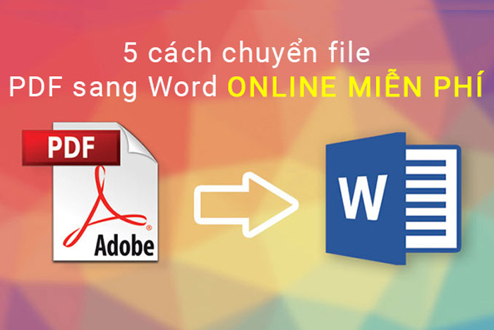 Hướng dẫn 5 cách chuyển file PDF sang Word Online miễn phí, không lỗi font