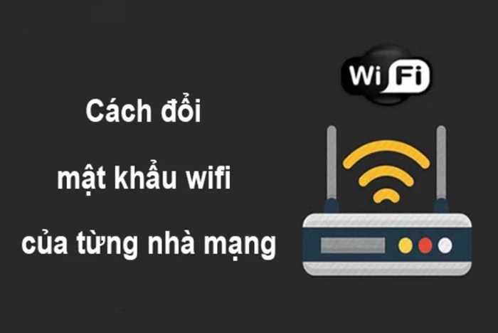 Hướng dẫn đổi mật khẩu wifi mạng Viettel, FPT, VNPT nhanh chóng ngay tại nhà