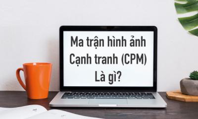 CPM là gì? Các bước xây dựng ma trận hình ảnh cạnh tranh