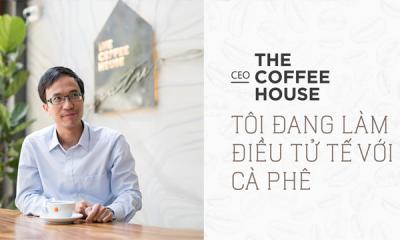Cựu CEO The Coffee House - Nguyễn Hải Ninh sở hữu triết lý kinh doanh khác biệt