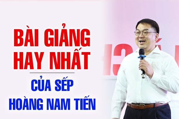 BÀI GIẢNG HAY NHẤT CỦA SẾP HOÀNG NAM TIẾN