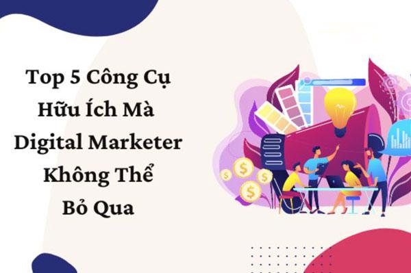 Điểm danh 5 công cụ Digital Marketing hữu ích cho Marketer