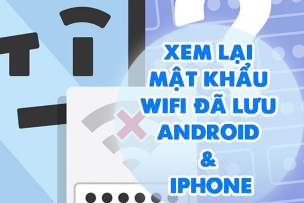 Hướng dẫn cách xem lại mật khẩu wifi đã lưu trên điện thoại và máy tính