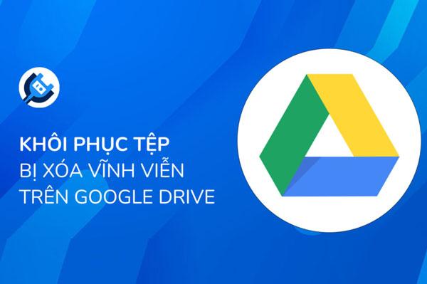 Mẹo khôi phục tập tin Google Drive bị xóa không phải ai cũng biết