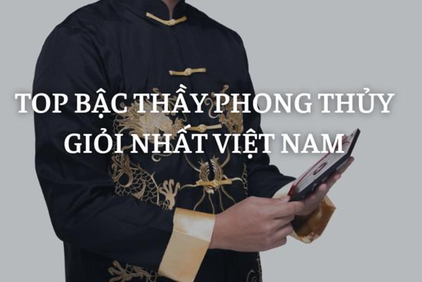 Những chuyên gia phong thủy nổi danh bậc nhất Việt Nam