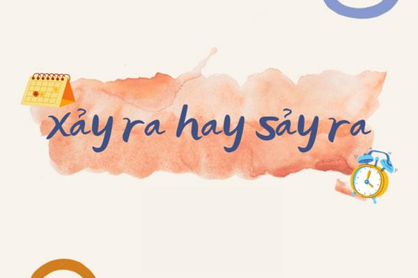 Sảy ra hay Xảy ra? Từ viết đúng với ngữ pháp tiếng Việt