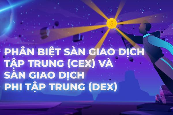 Sự khác nhau giữa sàn giao dịch tập trung(CEX) và sàn giao dịch phi tập trung(DEX)