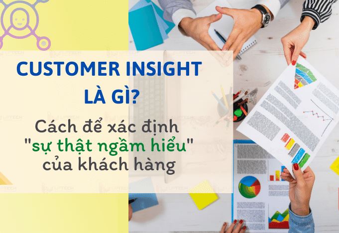 Customer insight là sự thật ngầm hiểu về khách hàng qua các hành vi, sở thích và nhu cầu của họ