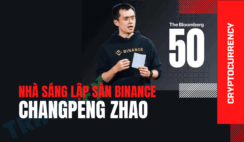 Tiểu sử Changpeng Zhao: Người sáng lập và CEO của sàn giao dịch tiền ảo hàng đầu thế giới Binance
