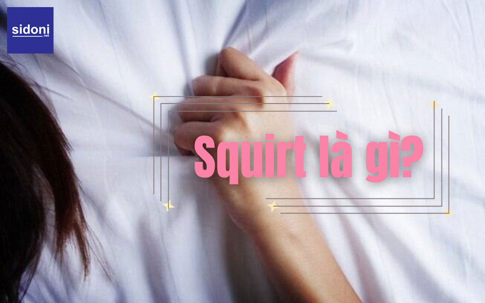 Squirt là gì? Lợi ích và tác hại của squirt là gì?