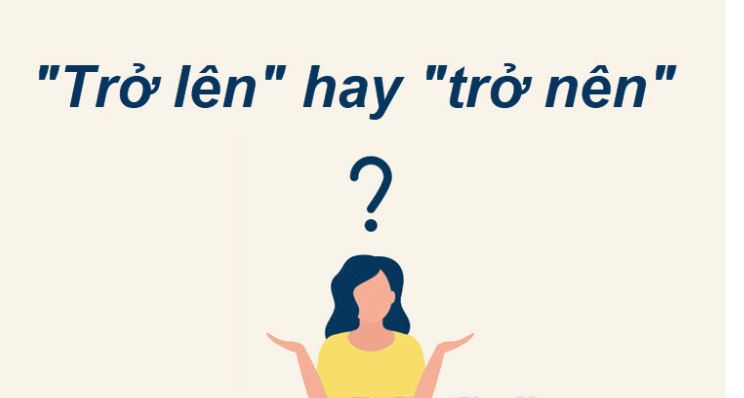 Ý nghĩa của “trở lên” và “trở nên”