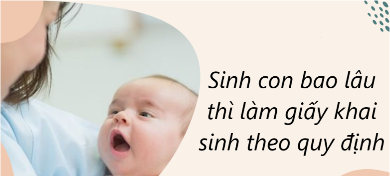 Thời hạn làm giấy khai sinh cho con là 60 ngày kể từ ngày con sinh ra